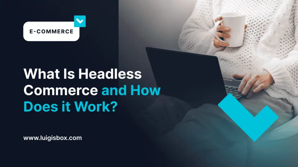 Qu’est-ce que le commerce headless et comment fonctionne-t-il ?
