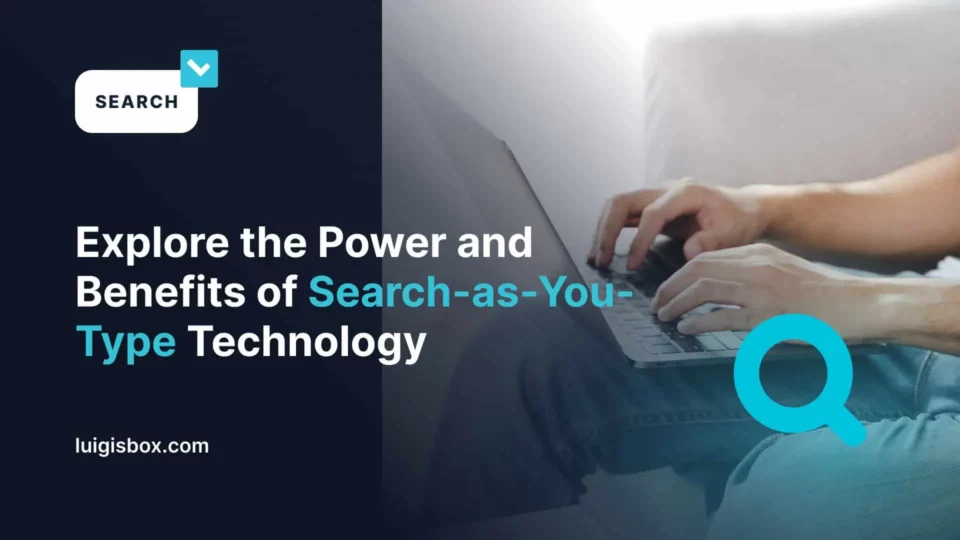 Découvrez le pouvoir et les bénéfices de la technologie ‘search as you type’